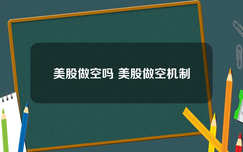 美股做空吗 美股做空机制